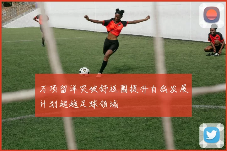 万项留洋突破舒适圈提升自我发展计划超越足球领域